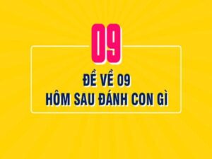 Đề về 09 hôm sau đánh con gì? cho xác suất trúng thưởng cao