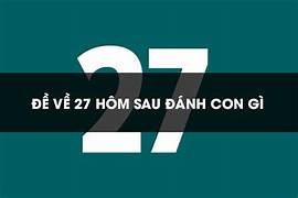 Đề về 27 hôm sau đánh con gì, thống kê lô ngày hôm sau chi tiết