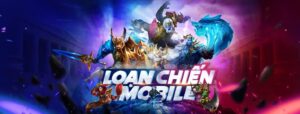 Game Loạn Chiến Mobile: Trò chơi eSports 5v5 đẹp mắt, dễ chơi