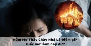 Mơ thấy lửa cháy nhà đánh đề con gì? Giải mã chi tiết nhất